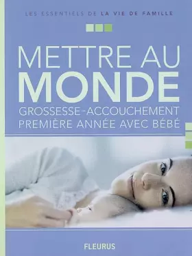 Couverture du produit · Mettre au monde : Grossesse-accouchement-première année avec bébé