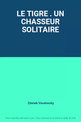 Couverture du produit · LE TIGRE . UN CHASSEUR SOLITAIRE