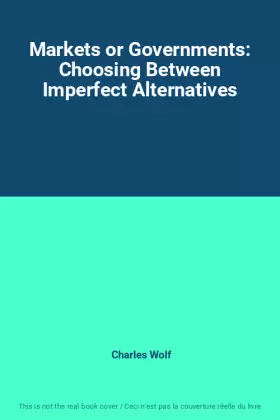Couverture du produit · Markets or Governments: Choosing Between Imperfect Alternatives