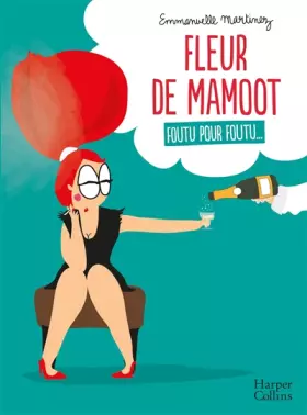 Couverture du produit · Fleur de Mamoot : Foutu pour foutu...: "L'anti-guide de la femme parfaite en BD" Terrafemina
