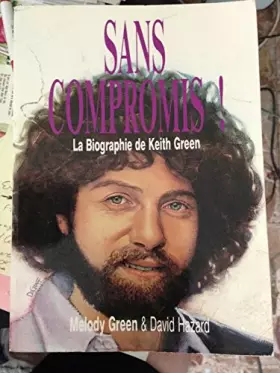 Couverture du produit · SANS COMPROMIS ! LA BIOGRAPHIE DE KEITH GREEN.