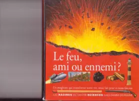 Couverture du produit · Le feu, ami ou ennemi ? : Un magicien qui transforme notre vie, nous fait peur et nous fascine