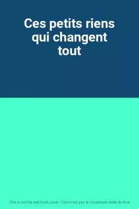 Couverture du produit · Ces petits riens qui changent tout