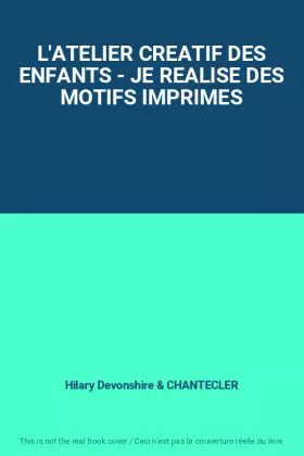 Couverture du produit · L'ATELIER CREATIF DES ENFANTS - JE REALISE DES MOTIFS IMPRIMES