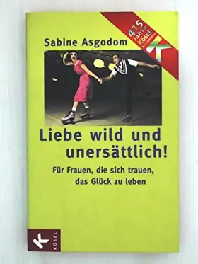 Couverture du produit · Liebe wild und unersättlich!: Für Frauen, die sich trauen, das Glück zu leben