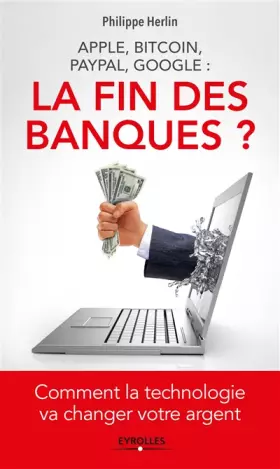Couverture du produit · Apple, bitcoin, Paypal, Google : la fin des banques ?: Comment la technologie va changer votre argent.