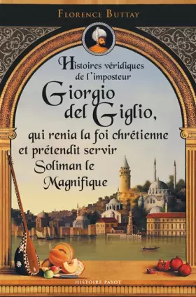 Couverture du produit · Histoires véridiques de l'imposteur giorgio del giglio, qui renia la foi chrétienne et prétendit servir soliman le magnifique: