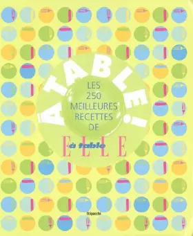 Couverture du produit · A table ! : Les 250 meilleures recettes de Elle à table
