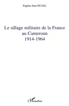 Couverture du produit · Le sillage militaire de la France au Cameroun: 1914-1964