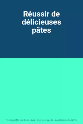 Couverture du produit · Réussir de délicieuses pâtes