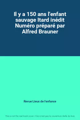 Couverture du produit · Il y a 150 ans l'enfant sauvage Itard inédit Numéro préparé par Alfred Brauner