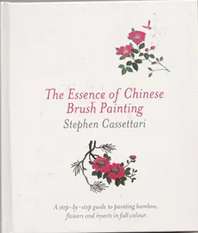 Couverture du produit · The Essence of Chinese Brush Painting: A Step-by-step Guide to Painting Bamboo, Flowers and Insects in Full Colour
