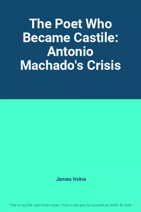 Couverture du produit · The Poet Who Became Castile: Antonio Machado's Crisis
