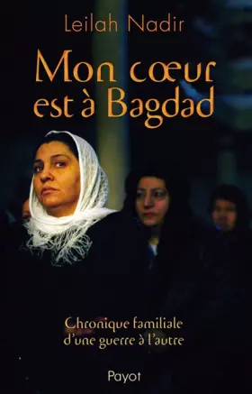 Couverture du produit · Mon coeur est à Bagdad : Chronique familiale d'une guerre à l'autre