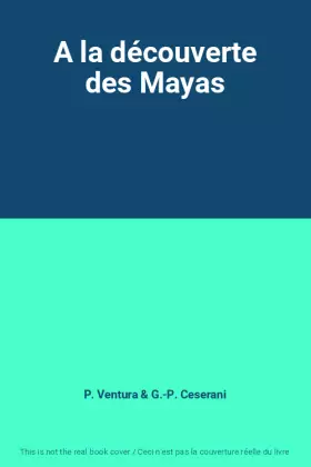 A la découverte des Mayas - P. Ventura et G.-P. Ceserani