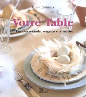 Votre table : Des idées originales, élégantes et amusantes -  Emily Chalmers