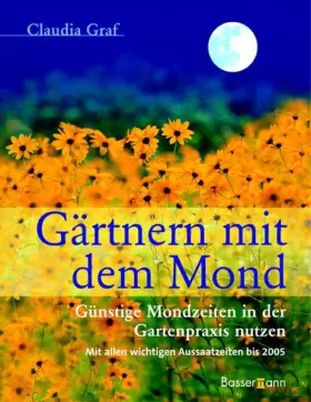 Couverture du produit · Gärtnern mit dem Mond: Günstige Mondzeiten in der Gartenpraxis nutzen - Mit allen wichtigen Aussaattagen bis 2005