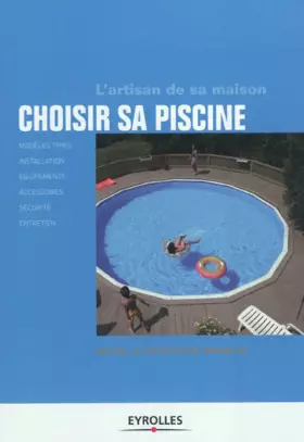 Couverture du produit · Choisir sa piscine. Modèles types, installation, équipements, accessoires, sécurité, entretien.