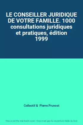 Couverture du produit · LE CONSEILLER JURIDIQUE DE VOTRE FAMILLE. 1000 consultations juridiques et pratiques, édition 1999