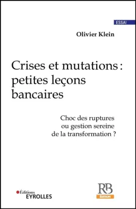 Couverture du produit · Crises et mutations : petites leçons bancaires: Choc des ruptures ou gestion sereine de la transformation ?