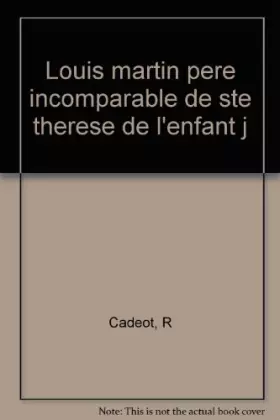 Couverture du produit · LOUIS MARTIN PERE INCOMPARABLE