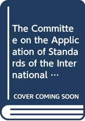 Couverture du produit · The Committee on the Application of Standards of the International Labour Conference: A Dynamic and Impact Built on Decades of 