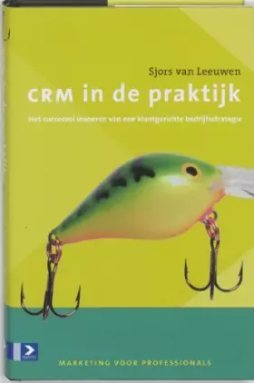 Couverture du produit · CRM in de praktijk: het succesvol invoeren van klantgerichte bedrijfsstrategie