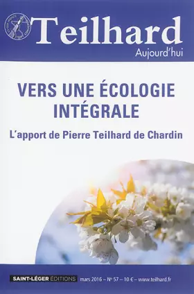 Couverture du produit · N 57 - TEILHARD AUJOURD'HUI - MARS 2016 - VERS UNE ECOLOGIE INTEGRALE