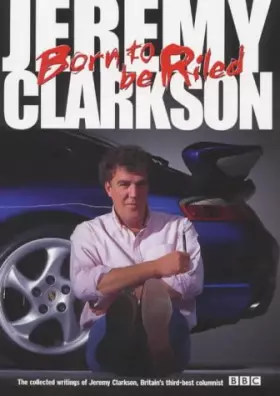 Couverture du produit · Born to be Riled: The Collected Writings of Jeremy Clarkson