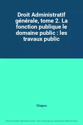 Couverture du produit · Droit Administratif générale, tome 2. La fonction publique le domaine public : les travaux public