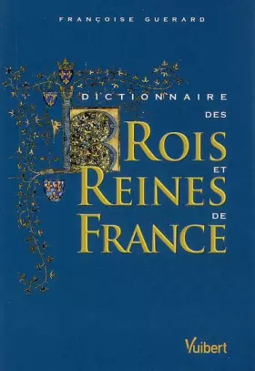 Couverture du produit · Dictionnaire des Rois et Reines de France : Quinze siècles de pouvoir royal