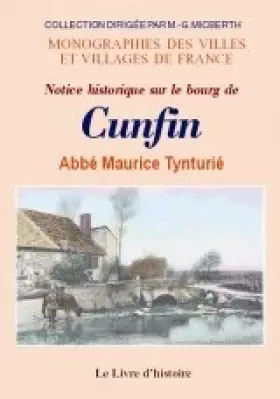 Couverture du produit · Notice historique sur le bourg de Cunfin - suivie d'un grand nombre de notes sur les communes environnantes...