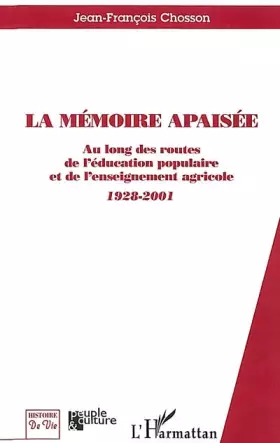Couverture du produit · LA MÉMOIRE APAISÉE: Au long des routes de l'éducation populaire et de l'enseignement agricole 1928-2001