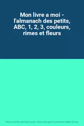 Couverture du produit · Mon livre a moi - l'almanach des petits, ABC, 1, 2, 3, couleurs, rimes et fleurs