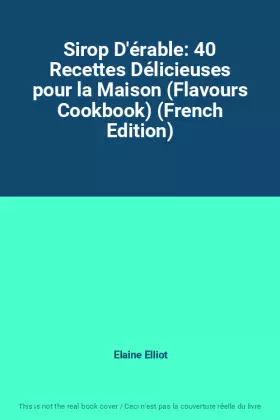 Couverture du produit · Sirop D'érable: 40 Recettes Délicieuses pour la Maison (Flavours Cookbook) (French Edition)