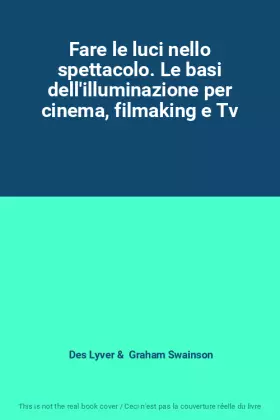 Couverture du produit · Fare le luci nello spettacolo. Le basi dell'illuminazione per cinema, filmaking e Tv