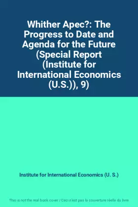 Couverture du produit · Whither Apec?: The Progress to Date and Agenda for the Future (Special Report (Institute for International Economics (U.S.)), 9