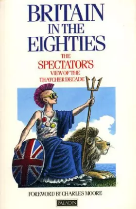 Couverture du produit · Britain in the Eighties: "Spectator" View of the Thatcher Decade