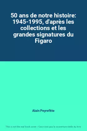 Couverture du produit · 50 ans de notre histoire: 1945-1995, d'après les collections et les grandes signatures du Figaro