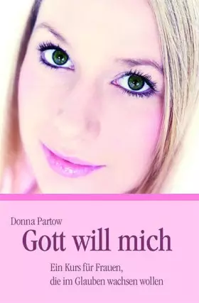 Couverture du produit · Gott will mich: Ein Kurs für Frauen, die im Glauben wachsen wollen