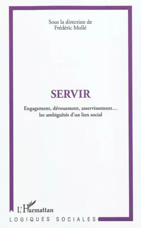 Couverture du produit · Servir: Engagement, dévouement, asservissement... les ambiguïtés d'un lien social