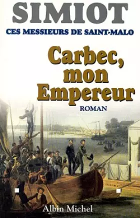 Couverture du produit · Ces messieurs de Saint-Malo : Carbec, mon empereur!