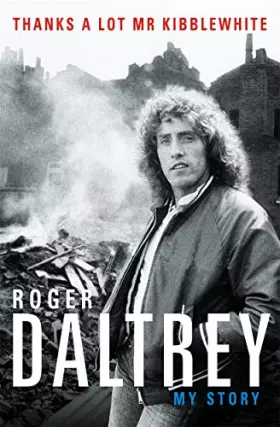 Couverture du produit · Roger Daltrey: Thanks a lot Mr Kibblewhite, The Sunday Times Bestseller: My Story