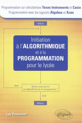 Couverture du produit · Initiation à l'Algorithmique et à la Programmation pour le Lycée (calculatrices Texas Instrument et Casio, logiciels Algobox et