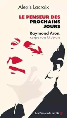 Couverture du produit · Le Penseur des prochains jours: Raymond Aron, ce que nous lui devons