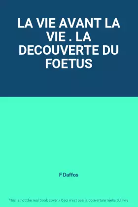 Couverture du produit · LA VIE AVANT LA VIE . LA DECOUVERTE DU FOETUS