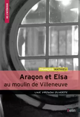 Couverture du produit · Aragon et Elsa au Moulin de Villeneuve: Une maison ouverte