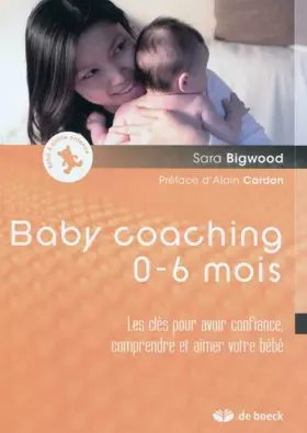 Couverture du produit · Baby coaching 0-6 mois: Les clés pour avoir confiance, comprendre et aimer votre bébé