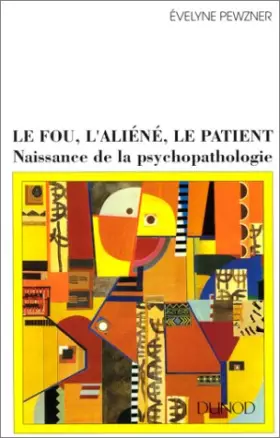 Couverture du produit · Le Fou, l'aliéné, le patient. Naissance de la psychopathologie