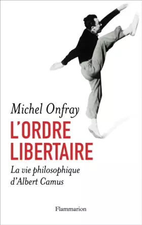 Couverture du produit · L'ordre libertaire : La vie philosophique d'Albert Camus